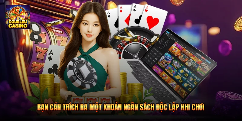 Bạn cần trích ra một khoản ngân sách độc lập khi chơi Bạn cần trích ra một khoản ngân sách độc lập khi chơi