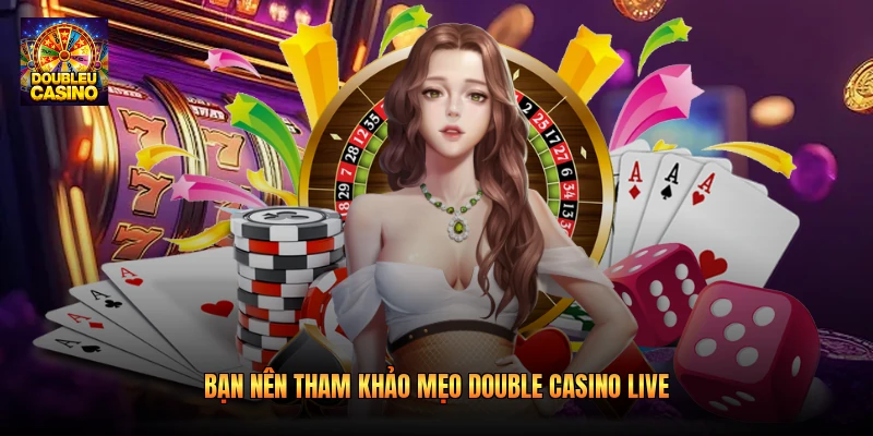 Bạn nên tham khảo mẹo double casino live Bạn nên tham khảo mẹo double casino live