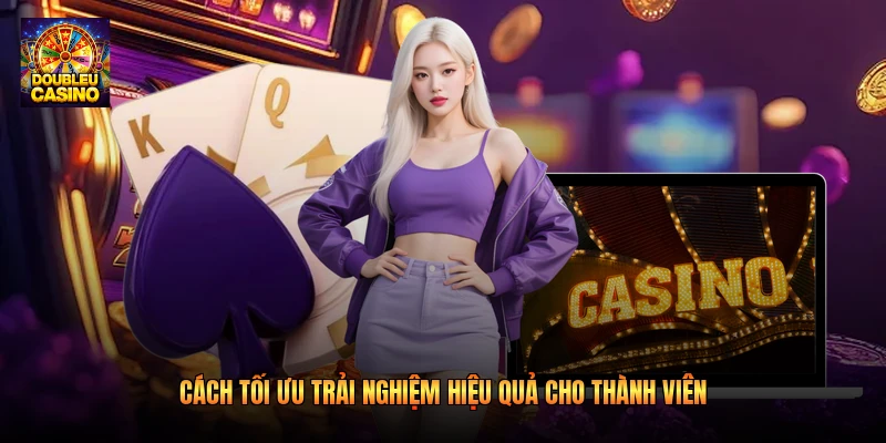 Cách tối ưu trải nghiệm hiệu quả cho thành viên Cách tối ưu trải nghiệm hiệu quả cho thành viên