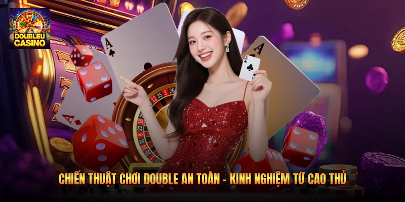 Chiến Thuật Chơi Double An Toàn - Kinh Nghiệm Cao Thủ 2026