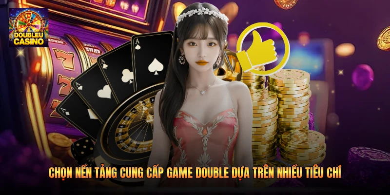 Chọn nền tảng cung cấp game Double dựa trên nhiều tiêu chí Chọn nền tảng cung cấp game Double dựa trên nhiều tiêu chí