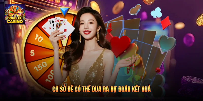 Cơ sở để có thể đưa ra dự đoán kết quả