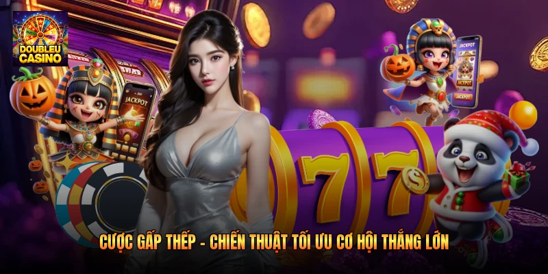 Cược Gấp Thếp – Chiến Thuật Tối Ưu Cơ Hội Thắng Lớn 2026