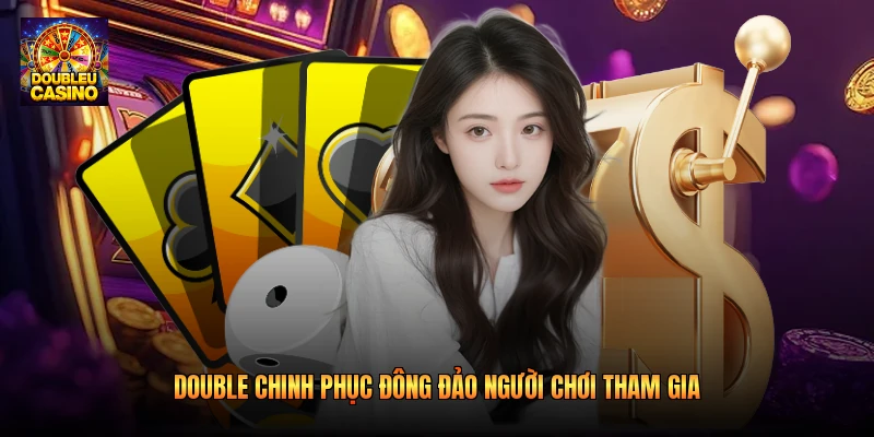 Double chinh phục đông đảo người chơi tham gia