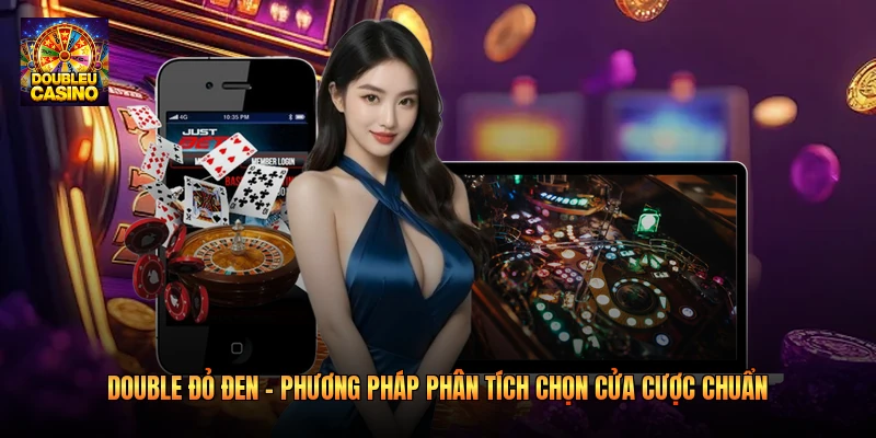 Double Đỏ Đen – Phương Pháp Phân Tích Chọn Cửa Cược Chuẩn