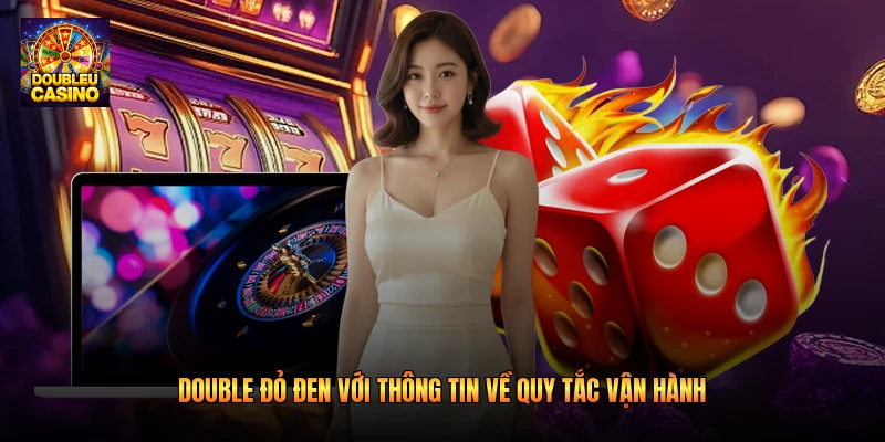 Double đỏ đen với thông tin về quy tắc vận hành