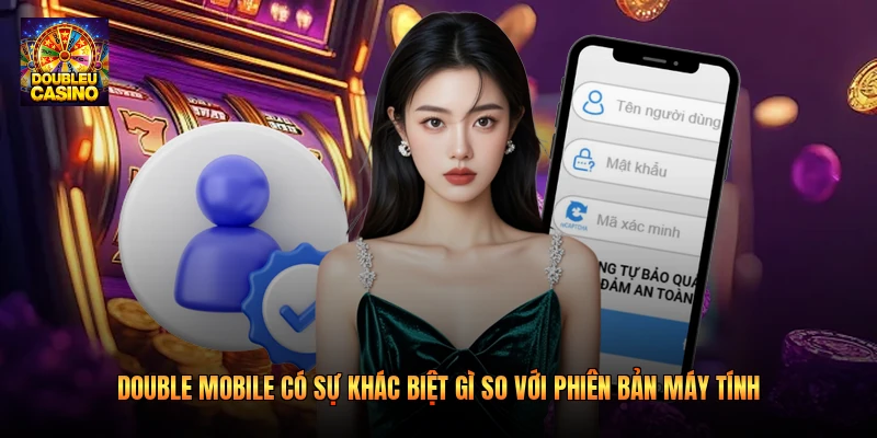 Double mobile có sự khác biệt gì so với phiên bản máy tính Double mobile có sự khác biệt gì so với phiên bản máy tính