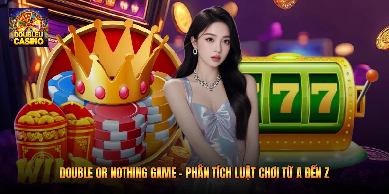 Double Or Nothing Game - Phân Tích Luật Từ A Đến Z 2026