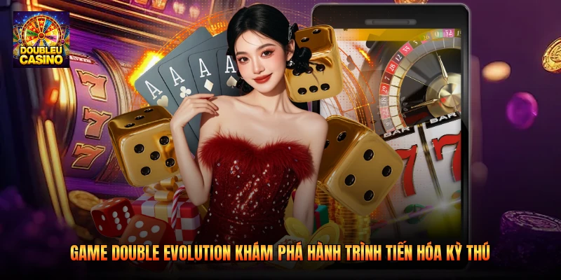 Game Double Evolution Khám Phá Hành Trình Tiến Hóa Kỳ Thú