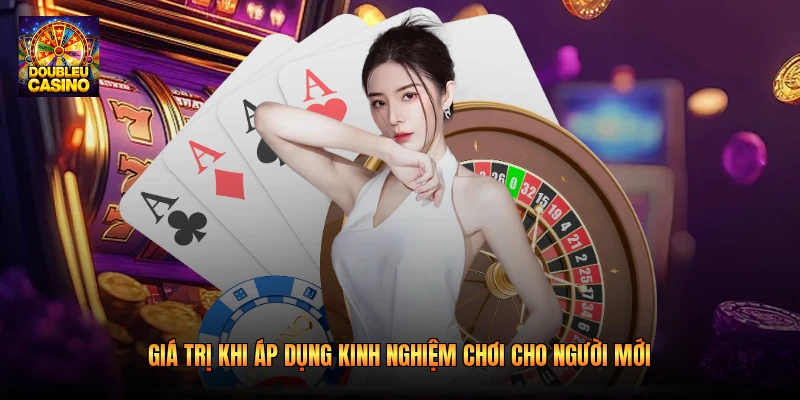 Giá trị khi áp dụng kinh nghiệm chơi cho người mới