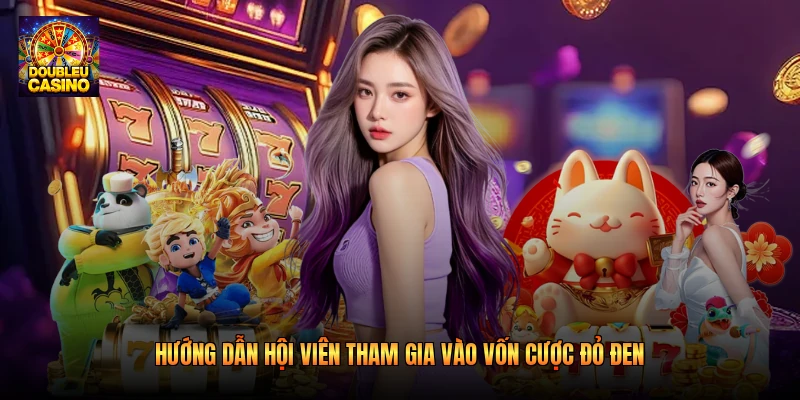 Hướng dẫn hội viên tham gia vào vốn cược đỏ đen Hướng dẫn hội viên tham gia vào vốn cược đỏ đen