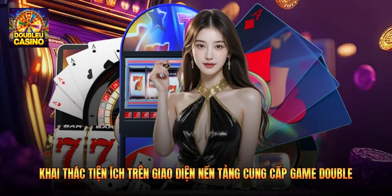 Khai thác tiện ích trên giao diện nền tảng cung cấp game Double Khai thác tiện ích trên giao diện nền tảng cung cấp game Double