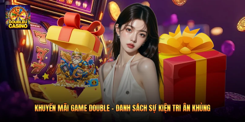 Khuyến Mãi Game Double – Danh Sách Sự Kiện Tri Ân Khủng