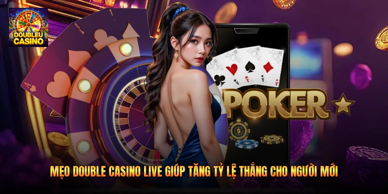 Mẹo Double Casino Live Giúp Tăng Tỷ Lệ Thắng Cho Người Mới