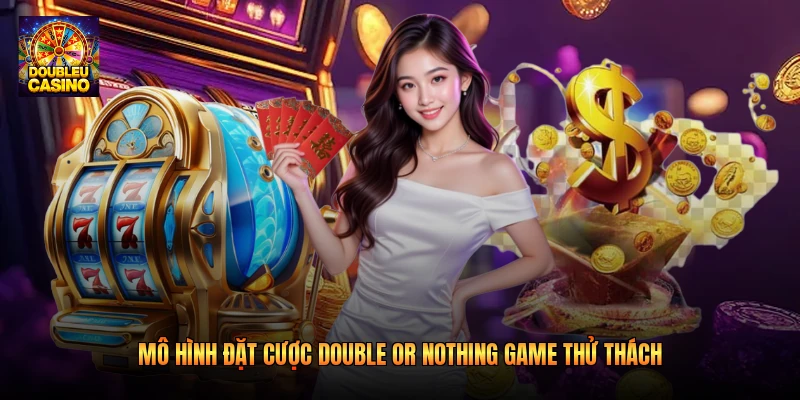 Mô hình đặt cược double or nothing game thử thách