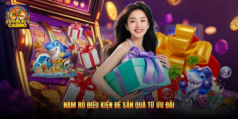 Nắm rõ điều kiện để săn quà từ ưu đãi