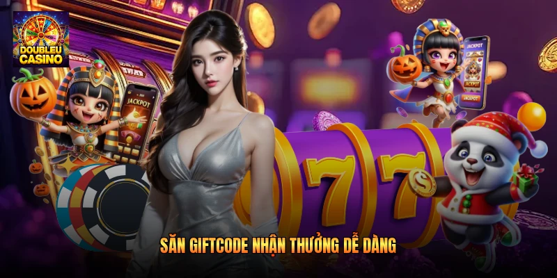 Săn giftcode nhận thưởng dễ dàng Săn giftcode nhận thưởng dễ dàng