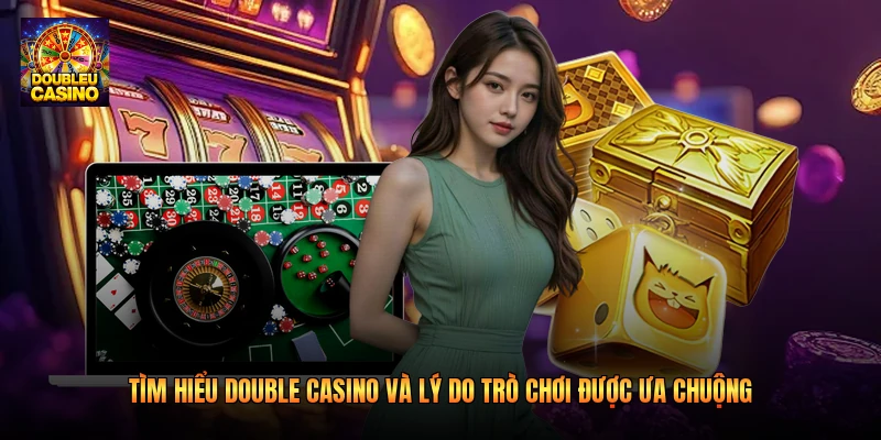 Tìm hiểu Double casino và lý do trò chơi được ưa chuộng Tìm hiểu Double casino và lý do trò chơi được ưa chuộng