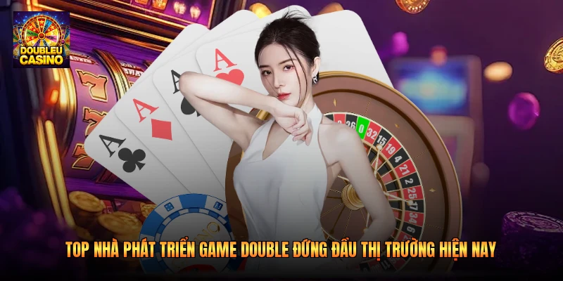 Top Nhà Phát Triển Game Double Đứng Đầu Thị Trường 2026