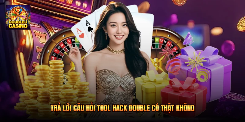 Trả lời câu hỏi tool hack double có thật không Trả lời câu hỏi tool hack double có thật không