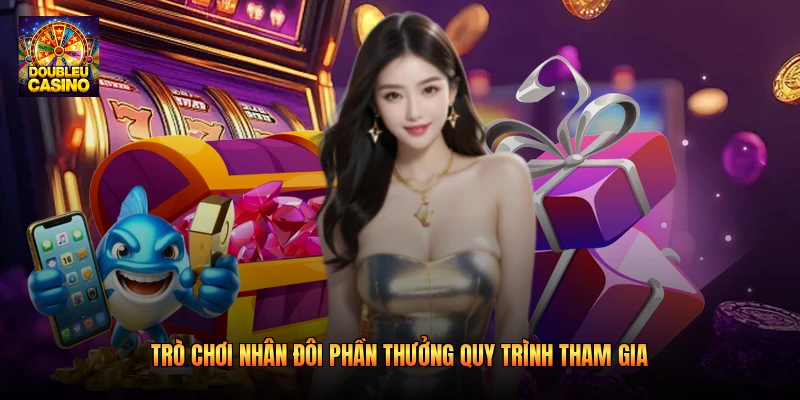 Trò chơi nhân đôi phần thưởng quy trình tham gia