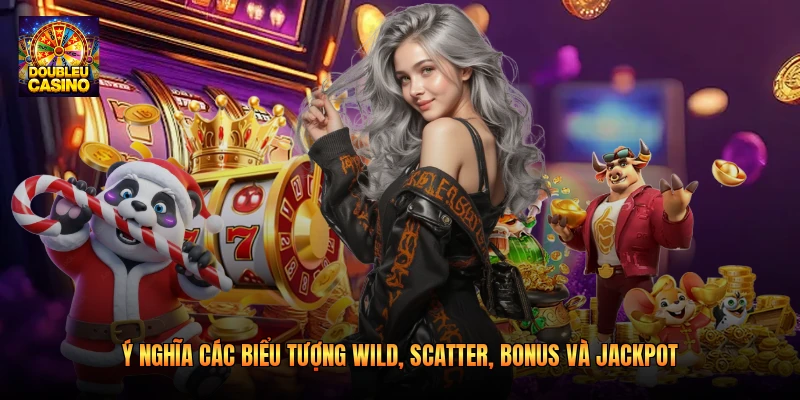 Ý nghĩa các biểu tượng Wild, Scatter, Bonus và Jackpot Ý nghĩa các biểu tượng Wild, Scatter, Bonus và Jackpot